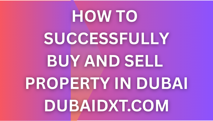 How to Successfully Buy and Sell Property in Dubai 2025