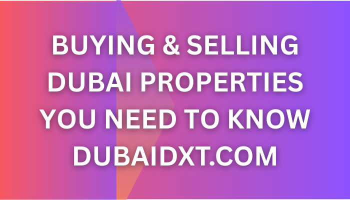 Buying & Selling Dubai Properties: Everything You Need to Know